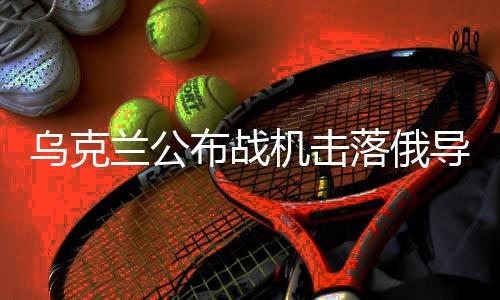 烏克蘭公布戰(zhàn)機擊落俄導彈畫面，空中對決的震撼瞬間
