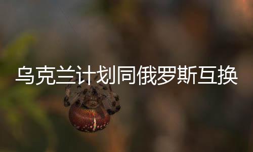 烏克蘭計劃同俄羅斯互換部分領(lǐng)土，地緣政治的新動態(tài)