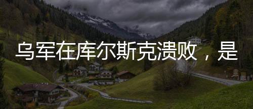 烏軍在庫爾斯克潰敗，是俄情報的勝利還是其他因素？