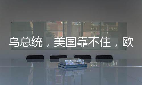 烏總統(tǒng)，美國靠不住，歐洲需自立自強