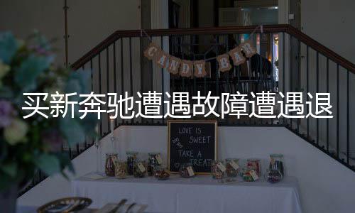 買(mǎi)新奔馳遭遇故障遭遇退車(chē)維權(quán)風(fēng)波