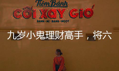 九歲小鬼理財高手，將六萬壓歲錢存入銀行