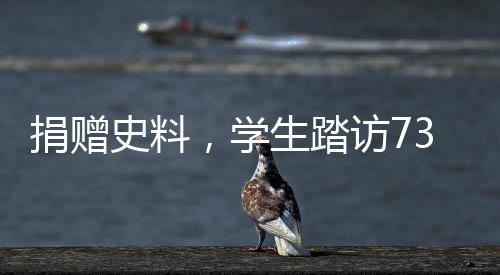 捐贈史料，學(xué)生踏訪731部隊罪證陳列館，歷史警示與和平紀念之旅