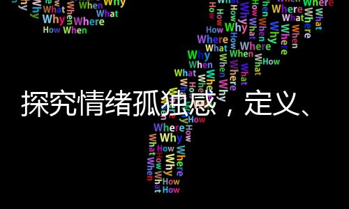 探究情緒孤獨感，定義、成因與應對策略