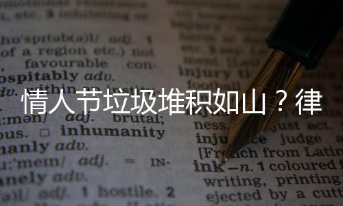 情人節(jié)垃圾堆積如山？律師提醒撿垃圾行為需謹慎以免違法