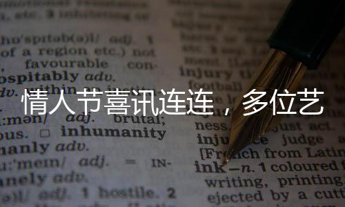情人節(jié)喜訊連連，多位藝人官宣結(jié)婚！