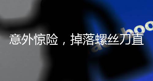 意外驚險，掉落螺絲刀直插男子胸腔