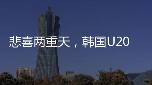 悲喜兩重天，韓國(guó)U20球員埋頭痛哭背后的故事