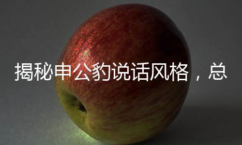 揭秘申公豹說話風格，總結巴的獨特魅力