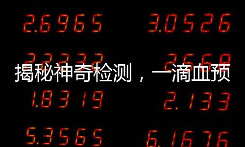 揭秘神奇檢測，一滴血預(yù)測上百種疾病