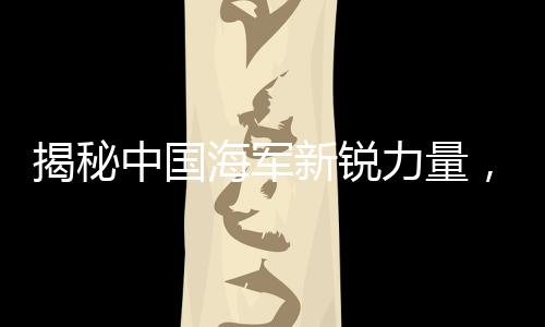 揭秘中國(guó)海軍新銳力量，052E驅(qū)逐艦的強(qiáng)悍實(shí)力