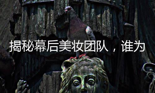 揭秘幕后美妝團隊，誰為姜妍涂上無暇粉底？