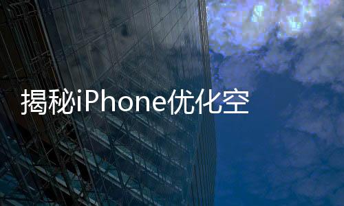 揭秘iPhone優(yōu)化空間，禁用AI功能釋放高達(dá)7GB存儲(chǔ)空間