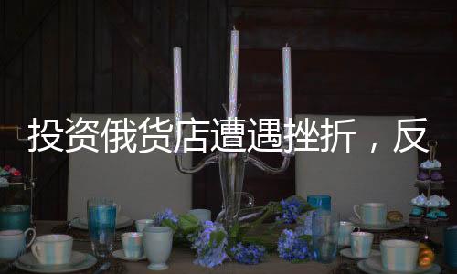 投資俄貨店遭遇挫折，反思與未來展望