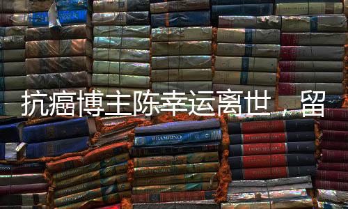 抗癌博主陳幸運離世，留下無盡哀思與力量