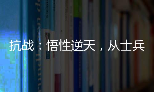 抗戰(zhàn)：悟性逆天，從士兵開始崛起