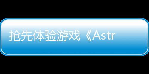搶先體驗游戲《Astrox帝國》開發(fā)者宣布停止制作