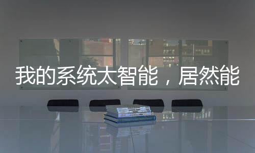 我的系統(tǒng)太智能，居然能幫我升級