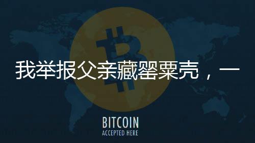 我舉報(bào)父親藏罌粟殼，一場關(guān)乎家庭與社會的責(zé)任較量