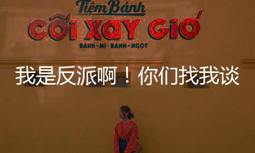 我是反派?。∧銈冋椅艺勈裁磻賽?？