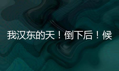 我漢東的天！倒下后！候亮平慌了