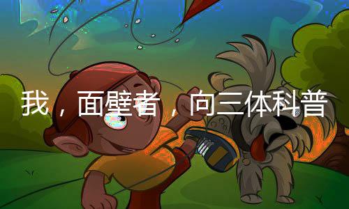 我，面壁者，向三體科普光之國(guó)！