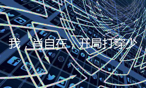 我，肖自在，開局打穿少林寺