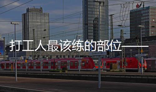 打工人最該練的部位——深入解讀職場(chǎng)人士的身體鍛煉重點(diǎn)