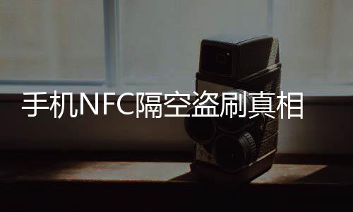 手機NFC隔空盜刷真相揭秘