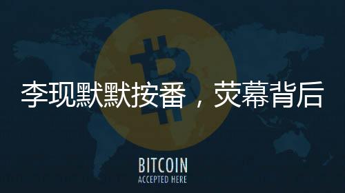 李現(xiàn)默默按番，熒幕背后的堅持與努力