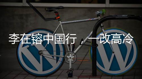 李在镕中國行，一改高冷，全程微笑臉