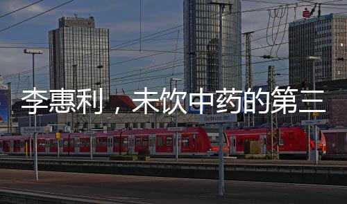 李惠利，未飲中藥的第三次人生綻放