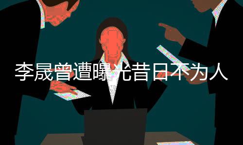李晟曾遭曝光昔日不為人知的另一面，揭示其不為人知的過往及背刺瓊瑤黑歷史