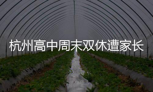 杭州高中周末雙休遭家長反對，一場關(guān)于教育制度的熱議