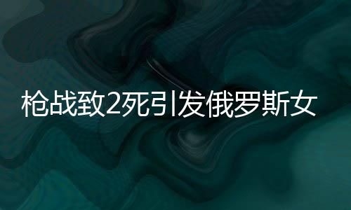 槍?xiě)?zhàn)致2死引發(fā)俄羅斯女首富與丈夫離婚事件揭秘