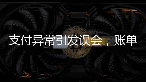 支付異常引發(fā)誤會(huì)，賬單金額與付款金額不符，店員報(bào)警處理事件
