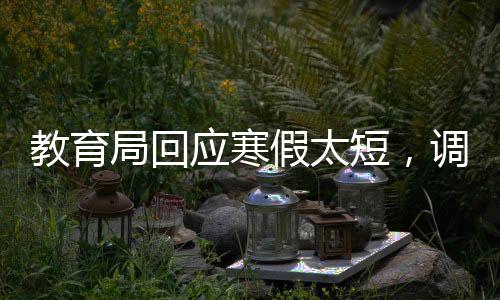 教育局回應寒假太短，調(diào)整與優(yōu)化教育時間的探討