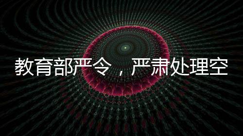 教育部嚴(yán)令，嚴(yán)肅處理空掛學(xué)籍等問(wèn)題，保障教育公平與質(zhì)量