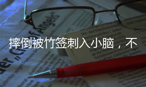 摔倒被竹簽刺入小腦，不幸事件中的幸存故事