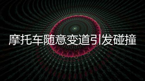 摩托車隨意變道引發(fā)碰撞事件，后車司機采取激烈行動