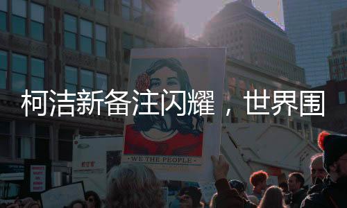 柯潔新備注閃耀，世界圍棋九冠王