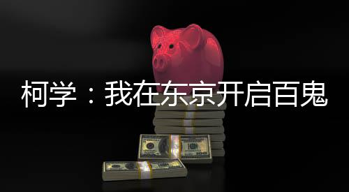 柯學(xué)：我在東京開啟百鬼夜行！