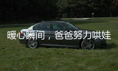 暖心瞬間，爸爸努力哄娃睡覺，卻被萌娃反哄睡的溫馨故事