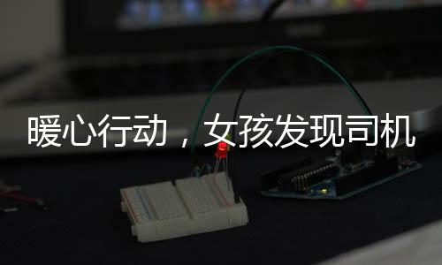 暖心行動(dòng)，女孩發(fā)現(xiàn)司機(jī)頭像驚悚，出手相助拍攝新照片