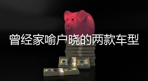 曾經(jīng)家喻戶曉的兩款車型宣告停產(chǎn)，一段時(shí)代的落幕與創(chuàng)新的開始