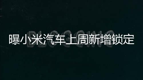 曝小米汽車上周新增鎖定訂單突破1.9萬單，引領(lǐng)智能電動(dòng)汽車新熱潮