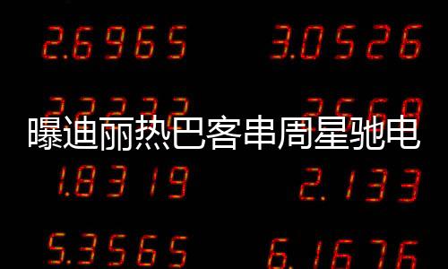 曝迪麗熱巴客串周星馳電影女足，星光璀璨，引人矚目