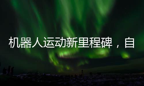 機(jī)器人運(yùn)動(dòng)新里程碑，自行車騎乘技術(shù)突破