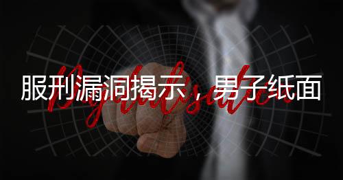 服刑漏洞揭示，男子紙面服刑36年后殺人引發(fā)社會(huì)關(guān)注