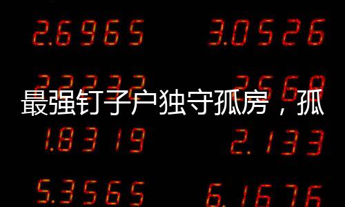 最強釘子戶獨守孤房，孤膽英雄的城市堅守